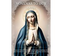 Novenas to Our Lady: Prayers to Our Lady of Good Counsel, Our Lady of Guadalupe, Our Lady of Lourdes, Our Lady of Knock, Our Lady of Hope and Our Lady of Good Success