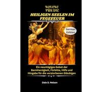 NOVENE FÜR DIE HEILIGEN SEELEN IM FEGEFEUER: Ein neuntägiges Gebet der Barmherzigkeit, Fürbitte, Hilfe und Hingabe für die verstorbenen Gläubigen