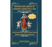 NOVENE UND GEBETE ZU UNSERER LIEBEN FRAU, DER KNOTENLÖSERIN: Die Knoten des Lebens lösen durch Marias zärtliche Fürsprache