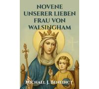 NOVENE UNSERER LIEBEN FRAU VON WALSINGHAM: Ein 9-tägiges, kraftvolles Andachtsgebet um göttliche Heilung durch unsere Mutter Maria