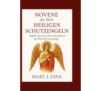 NOVENE ZU DEN HEILIGEN SCHUTZENGELN: Täglich mit den stillen Beschützern des Himmels unterwegs