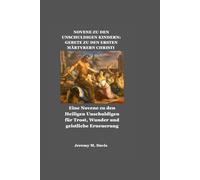 NOVENE ZU DEN UNSCHULDIGEN KINDERN: GEBETE ZU DEN ERSTEN MÄRTYRERN CHRISTI: Eine Novene zu den Heiligen Unschuldigen für Trost, Wunder und geistliche Erneuerung