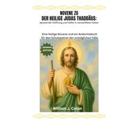 NOVENE ZU DER HEILIGE JUDAS THADDÄUS: Apostel der Hoffnung und Helfer in verzweifelten Zeiten: Eine heilige Novene und ein Andachtsbuch für den Schutzpatron der unmöglichen Fälle