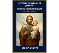 NOVENE ZU HEILIGER JOSEPH: EINE 9-TÄGIGE SPIRITUELLE REISE MIT DEM HEILIGEN JOSEF, BESCHÜTZER, VERSORGER UND STILLEN WÄCHTER (German Translation)