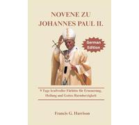 NOVENE ZU JOHANNES PAUL II.: 9 Tage kraftvoller Fürbitte für Erneuerung, Heilung und Gottes Barmherzigkeit