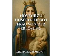 NOVENE ZU UNSERER LIEBEN FRAU VON DER ERLÖSUNG: Ein 9-tägiges Andachtsgebet um göttlichen Segen durch unsere Mutter Maria