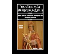 NOVENE ZUM HEILIGEN BLASIUS: Neun Tage des Gebets, der Heilung und des göttlichen Schutzes.