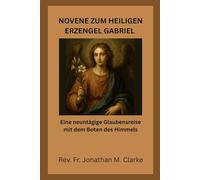 NOVENE ZUM HEILIGEN ERZENGEL GABRIEL: Eine neuntägige Glaubensreise mit dem Boten des Himmels