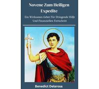 Novene Zum Heiligen Expedite: Ein Wirksames Gebet Für Dringende Hilfe Und Finanziellen Fortschritt, Biografie und Reflexionsgeschichten (Katholisches Gebetbuch)