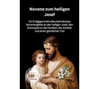 Novene zum heiligen Josef: Ein 9-tägiges kraftvolles katholisches Novenengebet an den heiligen Josef, den Schutzpatron der Familien, der Arbeiter und einen glücklichen Tod