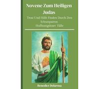 Novene Zum Heiligen Judas: Trost Und Hilfe Finden Durch Den Schutzpatron Hoffnungsloser Fälle, Biografie, Wunderwerke und Reflexionsgeschichten (Katholisches Gebetbuch)