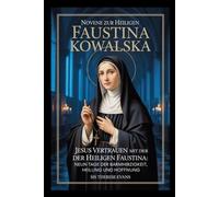 Novene zur Heiligen Faustina Kowalska: Jesus vertrauen mit der heiligen Faustina: Neun Tage der Barmherzigkeit, Heilung und Hoffnung