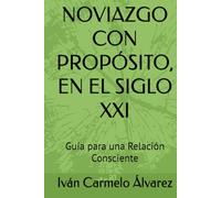 NOVIAZGO CON PROPÓSITO, EN EL SIGLO XXI: Guía para una Relación Consciente