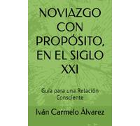 NOVIAZGO CON PROPÓSITO, EN EL SIGLO XXI: Guía para una Relación Consciente