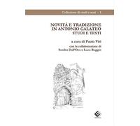 Novità e tradizione in Antonio Galateo. Studi e testi - [Milella]