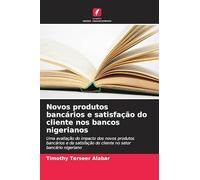 Novos produtos bancários e satisfação do cliente nos bancos nigerianos: Uma avaliação do impacto dos novos produtos bancários e da satisfação do cliente no setor bancário nigeriano