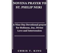 NOVRNA PRAYER TO SAINT PHILIP NERI: A Nine-Day Devotional Prayer For Healing, Intercession, Hope, and Restoration