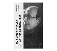 Now & After: The ABC of Communist Anarchism: A Libertarian Socialist Primer on Revolution, State Power, Labor, and Freedom