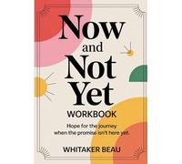 Now And Not Yet Workbook: Hope for the Journey When the Promise isn't Here Yet