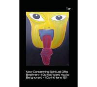 Now Concerning Spiritual Gifts Brethren: I Do Not Want You to Be Ignorant