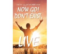 Now Go! Don't Exist, Live