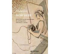 Now here. Storie di un secolo senza tempo fra arti figurative, letteratura e cinema