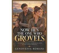 Now He's the One Who Grovels: A Billionaire Rancher's Marriage-in-Crisis, Second-Chance Romance: 1