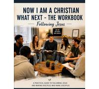 NOW I AM A CHRISTIAN WHAT NEXT - THE WORKBOOK: Following Jesus