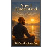 Now I Understand: Reflections on Living, Losing, Learning and Letting Go