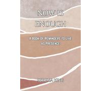 Now Is Enough: A Book of Reminders to Live as Prescence: 1
