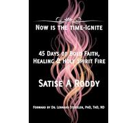 NOW IS THE TIME-IGNITE: 45 Days of Bold Faith, Healing & Holy Spirit Fire