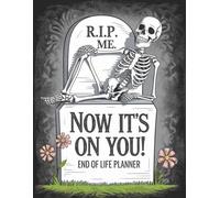 Now It’s On You, RIP Me - A Funny End-of-Life Planner: A Simple After-Death Organizer for Loved Ones with My Final Wishes & Important Information for When I’m Gone