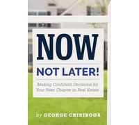 Now, Not Later! with George Chiriboga: Making Confident Decisions for Your Next Chapter in Real Estate