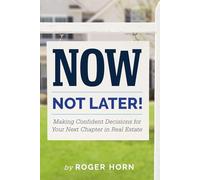 Now, Not Later! with Roger Horn: Making Confident Decisions for Your Next Chapter in Real Estate