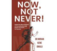 Now, Not Never!: Defeat the Silent Assassin of Procrastination and Rewire Your Brain for Success