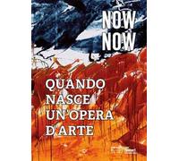 Now now. Quando nasce un'opera d'arte. Catalogo della mostra (Rimini, 18-24 agosto 2019). Ediz. italiana e inglese
