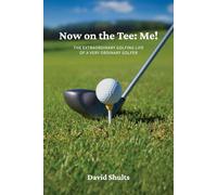 Now on the Tee: Me!: The Extraordinary Golfing Life of A Very Ordinary Golfer