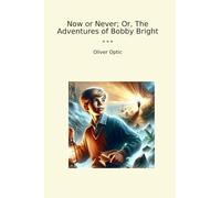 Now or Never; Or, The Adventures of Bobby Bright