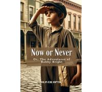 Now or Never; Or, The Adventures of Bobby Bright: Annotated