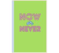 Now or Never: Seize the Moment, Transform Your Life