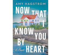 Now That I Know You by Heart: A Novel
