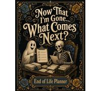 Now That I’m Gone… What Comes Next?: A Complete End-of-Life Organizer for Final Wishes, Personal Records, Financial Details, and Instructions for Loved Ones.