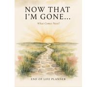 Now That I’m Gone... What Comes Next?: End Of Life Planner Organizer Workbook for organizing important documents, accounts, and last wishes in one place.