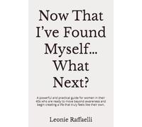 Now That I’ve Found Myself… What Next?: a powerful and practical guide for women in their 40s who are ready to move beyond awareness and begin creating a life that truly feels like their own.