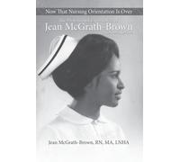 Now That Nursing Orientation Is Over: The Professional Experiences of Jean McGrath-Brown, RN, MA, LNHA