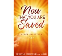 NOW THAT YOU ARE SAVED: AFTER SALVATION