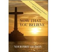 NOW THAT YOU BELIEVE: YOUR FIRST 100 DAYS