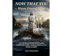 NOW THAT YOU Have Found Him: Your Scriptural GUIDE-BOOK to NEW CHRISTIAN LIVING, Crafting JESUS as Your "ROCK of AGES"