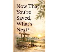 Now That You’re Saved, What’s Next?: A Simple Biblical Guide for New Believers