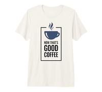 Now That's Good Coffee. Divertente Tazza di caffè. Maglietta Premium